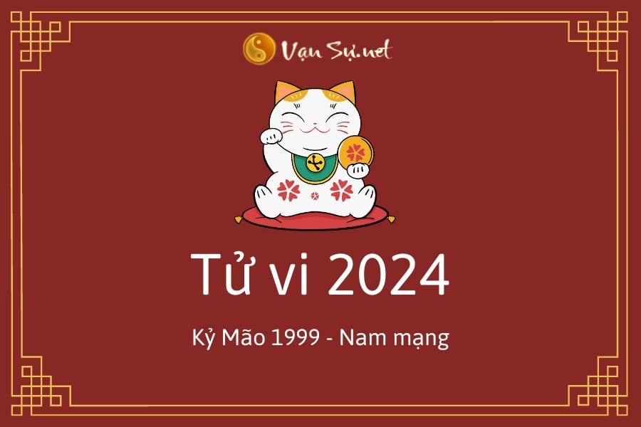 Tử Vi Tuổi Kỷ Mão 1999 Năm 2024 – Nam Mạng