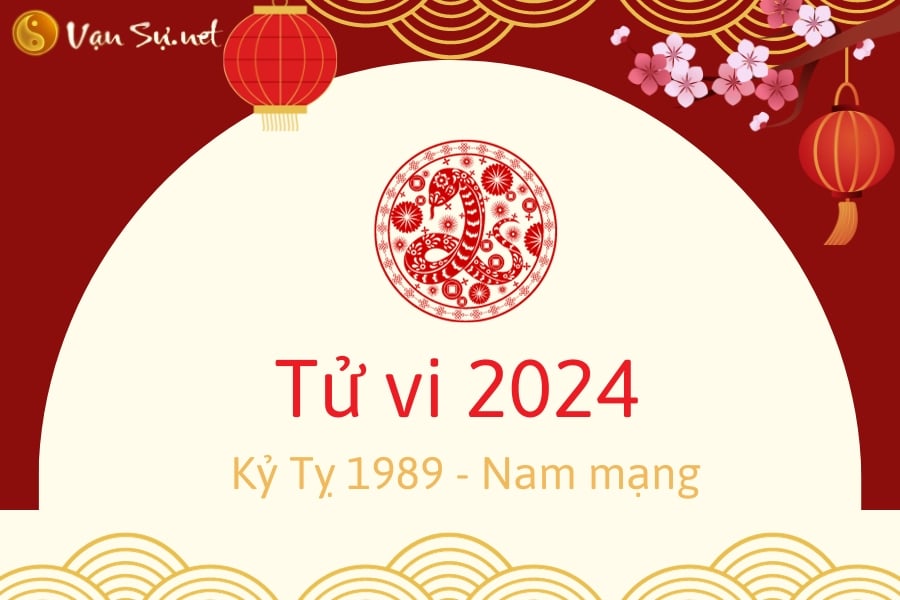 Tử Vi Tuổi Kỷ Tỵ 1989 Năm 2024 – Nam Mạng