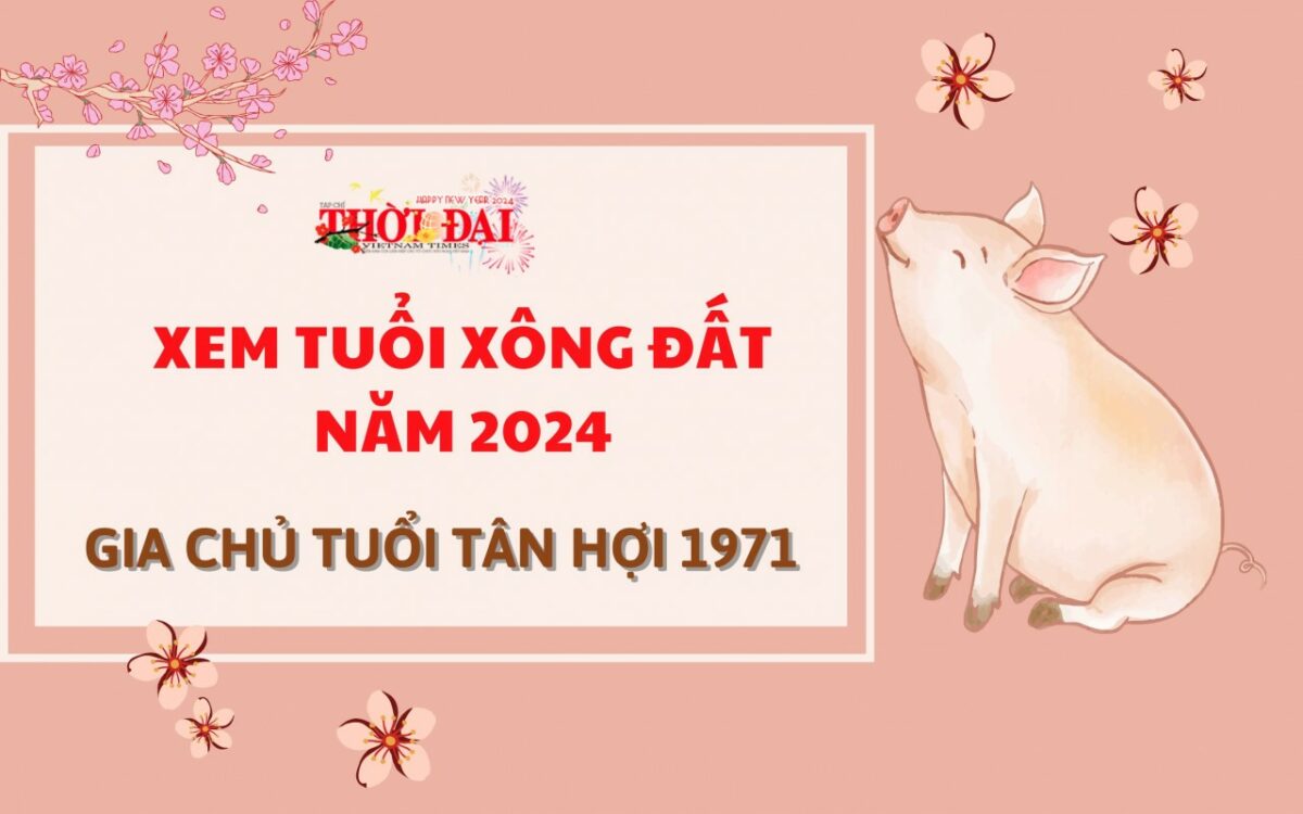 Tuổi xông đất năm 2024 cho gia chủ tuổi Tân Hợi 1971